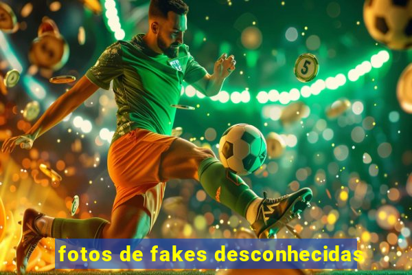 fotos de fakes desconhecidas